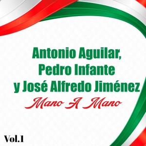 อัลบัม Antonio Aguilar, Pedro Infante y José Alfredo Jiménez - Mano a Mano, Vol. 1 ศิลปิน Varios Artistas