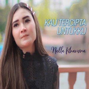 Dengarkan Kau Tercipta Untukku lagu dari Nella Kharisma dengan lirik