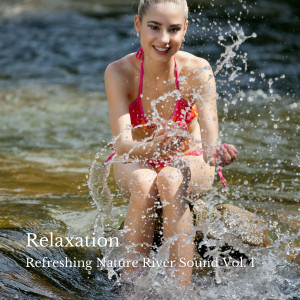 Relaxation: Refreshing Nature River Sound Vol. 1