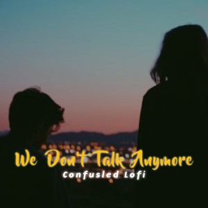 Dengarkan We Don't Talk Anymore (Slowed and Reverb) lagu dari Confusled Lofi dengan lirik