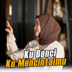 收听Swastia Putri的Kubenci Kumencintamu歌词歌曲