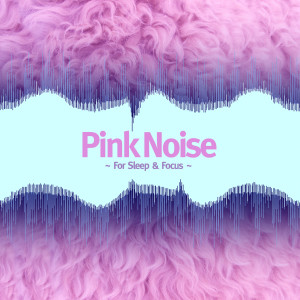 อัลบัม Pink Noise For Sleep & Focus ศิลปิน Pink Noise