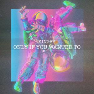 Listen to Only If You Wanted To song with lyrics from KINGSY