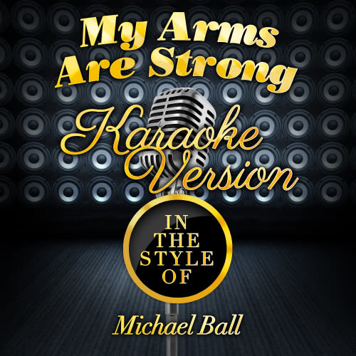 My Arms Are Strong (In the Style of Michael Ball) [Karaoke Version] (Karaoke Version)