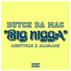 收聽Dutch Da Mac的Big Nigga (feat. Lightyear & All Black) (Explicit)歌詞歌曲