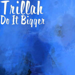 收聽Trillah的Do It Bigger歌詞歌曲