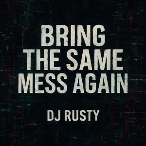 收聽DJ Rusty的Bring The Same Mess Again歌詞歌曲