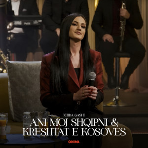 Listen to Ani moj Shqipni & Kreshtat e Kosoves song with lyrics from Xhida Gashi