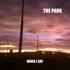 Dengarkan When I Say lagu dari The Park dengan lirik