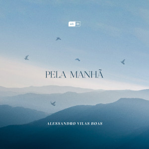ดาวน์โหลดและฟังเพลง Pela Manhã พร้อมเนื้อเพลงจาก Alessandro Vilas Boas