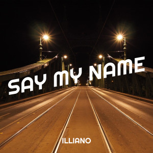 Listen to Say My Name song with lyrics from ILLIANO