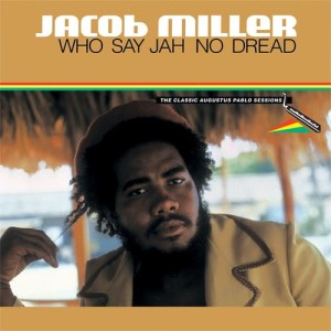 Album Who Say Jah No Dread - The Classic Augustus Pablo Sessions from Jacob Miller