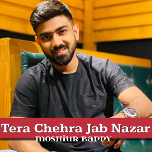 Listen to Tera Chehra Jab Nazar Aaye Unplugged song with lyrics from Moshiur Bappy