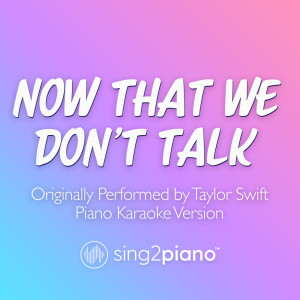Now That We Don't Talk (Originally Performed by Taylor Swift) (Piano Karaoke Version)