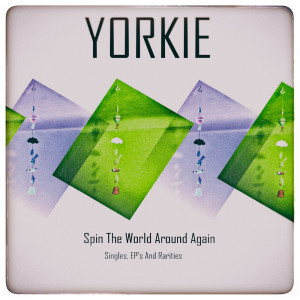 Yorkie的專輯Spin the World Around Again (Singles, EPs and Rarities)