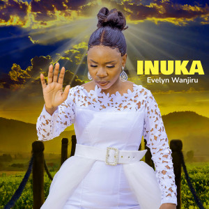 Listen to Inuka song with lyrics from Evelyn Wanjiru