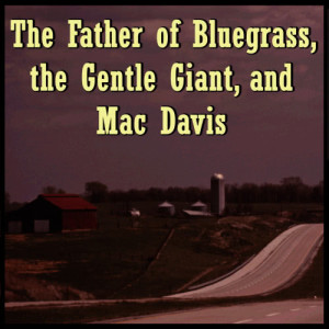 The Father of Bluegrass, the Gentle Giant, and Mac Davis