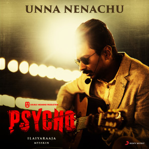 ดาวน์โหลดและฟังเพลง Unna Nenachu (From "Psycho (Tamil)") พร้อมเนื้อเพลงจาก Ilaiyaraaja