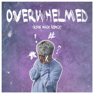 Dengarkan lagu Overwhelmed (Ryan Mack Remix) nyanyian Ryan Mack dengan lirik