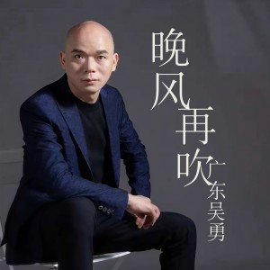 收聽廣東吳勇的晚風再吹 (完整版)歌詞歌曲