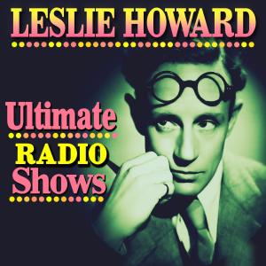 อัลบัม Ultimate Radio Shows ศิลปิน Leslie Howard