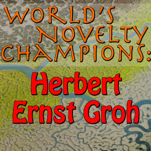 Album World's Novelty Champions: Herbert Ernst Groh from Herbert Ernst Groh