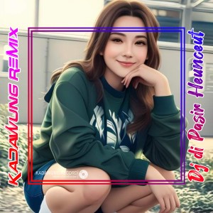 Listen to DJ DI PASIR HEUNCEUT song with lyrics from Kadawung Remix
