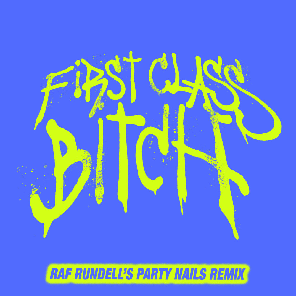 First Class Bitch (Raf Rundell’s Party Nails Remix) (Explicit) (Raf Rundell’s Party Nails Remix|Explicit)