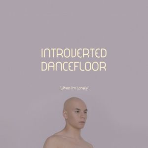 Introverted Dancefloor的專輯When I'm Lonely