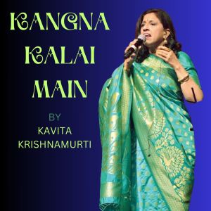 Listen to KANGNA KALAI MAIN song with lyrics from Kavita Krishnamurti