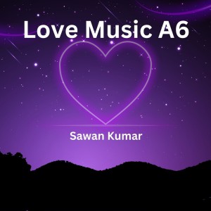 Listen to Love Music A6 song with lyrics from Sawan Kumar