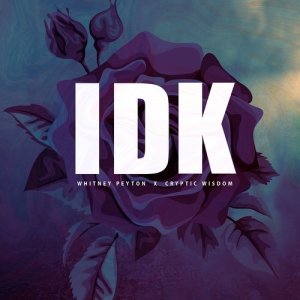 收聽Whitney Peyton的IDK (feat. Cryptic Wisdom)歌詞歌曲