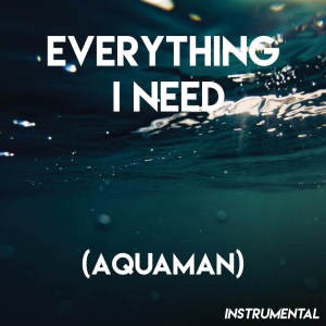 Everything I Need (Aquaman) (Instrumental)