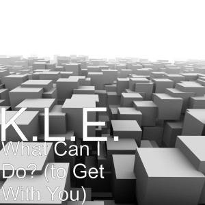 ดาวน์โหลดและฟังเพลง What Can I Do? (To Get With You) พร้อมเนื้อเพลงจาก K.L.E.