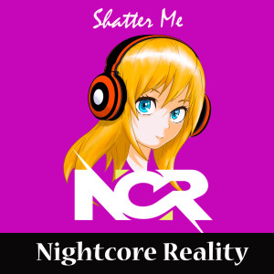 Listen to Shatter Me song with lyrics from Nightcore Reality