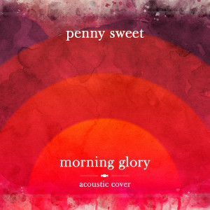 Dengarkan lagu Morning Glory (Acoustic Cover) nyanyian Penny Sweet dengan lirik
