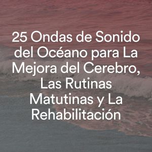 Album 25 Ondas de Sonido del Océano para La Mejora del Cerebro, Las Rutinas Matutinas y La Rehabilitación from Olas del Mar