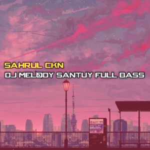收聽Sahrul Ckn的DJ Melody Santuy Full Bass歌詞歌曲