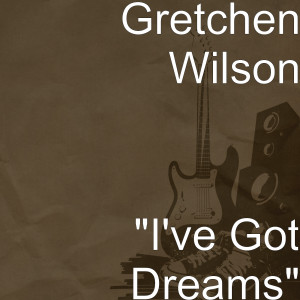 收听Gretchen Wilson的"I've Got Dreams"歌词歌曲