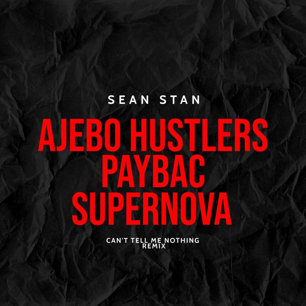 Can't Tell Me Nothing (feat. Ajebor Husttlers, Paybac Iboro & Supernova Remix|Explicit)