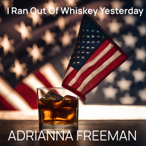 ดาวน์โหลดและฟังเพลง I Ran out of Whiskey Yesterday พร้อมเนื้อเพลงจาก Adrianna Freeman