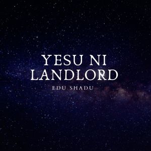 Dengarkan Yesu ni Landlord lagu dari Edu Shadu dengan lirik