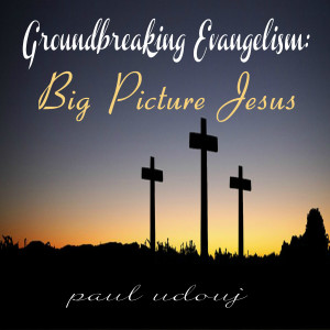 Paul Udouj的專輯Groundbreaking Evangelism: Big Picture Jesus