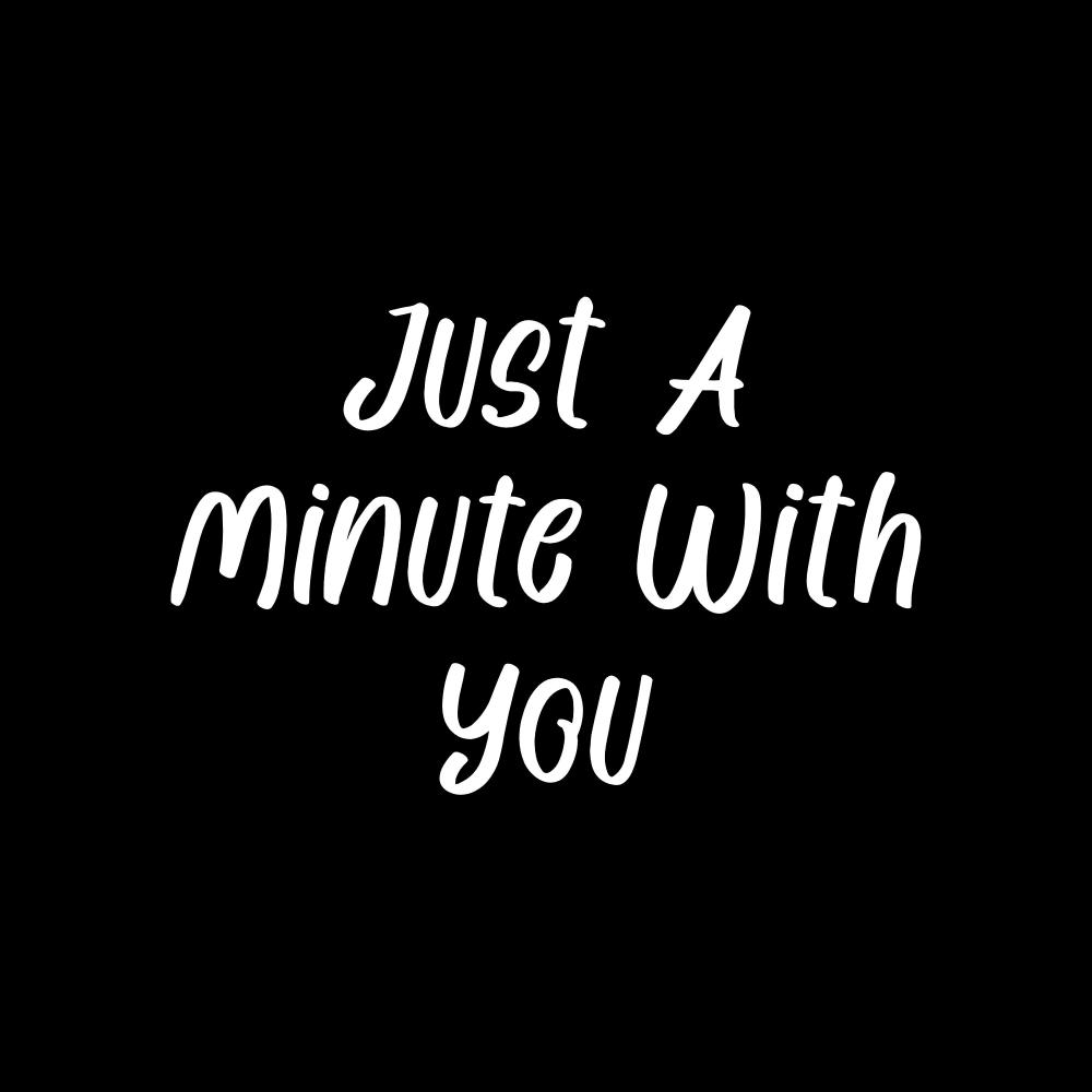 Just A Minute With You