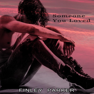 Someone You Loved dari Finley Parker