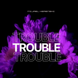Listen to Trouble song with lyrics from Mijael Kerenski
