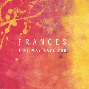 收聽Frances的Fire May Save You歌詞歌曲