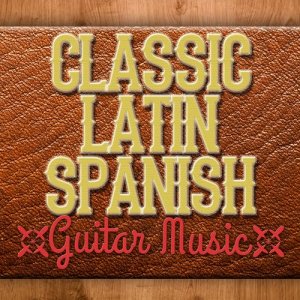 Latin Guitar Maestros的專輯Classic Latin Spanish Guitar Music