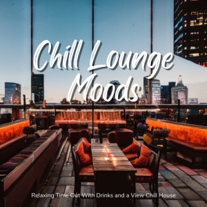 อัลบัม Chill Lounge Moods - Relaxing Time Out With Drinks and a View Chill House ศิลปิน Café Lounge Resort