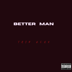 收听Trip Dean的Better Man (Explicit)歌词歌曲